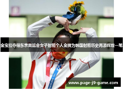 金宝拉夺得东京奥运会女子射箭个人金牌为韩国射箭历史再添辉煌一笔 金宝拉夺得东京奥运会女子射箭个人金牌为韩国射箭历史再添辉煌一笔