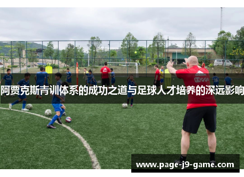 阿贾克斯青训体系的成功之道与足球人才培养的深远影响