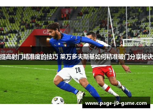 提高射门精准度的技巧 莱万多夫斯基如何精准破门分享秘诀