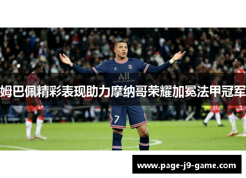 姆巴佩精彩表现助力摩纳哥荣耀加冕法甲冠军 姆巴佩精彩表现助力摩纳哥荣耀加冕法甲冠军