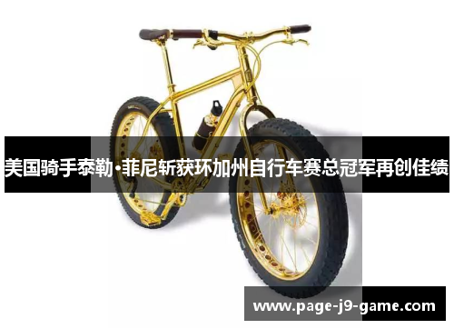 美国骑手泰勒·菲尼斩获环加州自行车赛总冠军再创佳绩