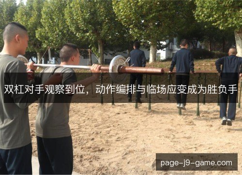 双杠对手观察到位，动作编排与临场应变成为胜负手